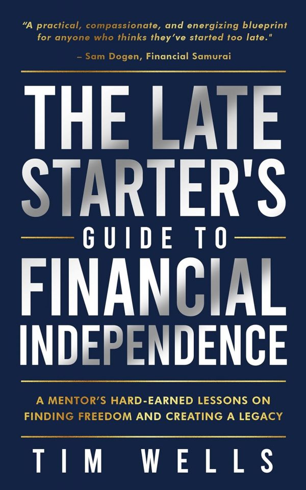 The Late Starter’s Guide to Financial Independence: A Mentor’s Hard-Earned Lessons on Finding Freedom and Creating a Legacy
