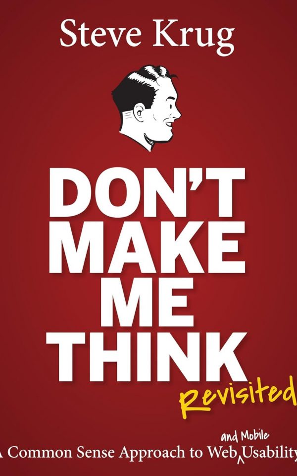 Don’t Make Me Think, Revisited: A Common Sense Approach to Web Usability (3rd Edition)